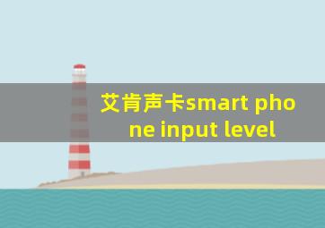 艾肯声卡smart phone input level